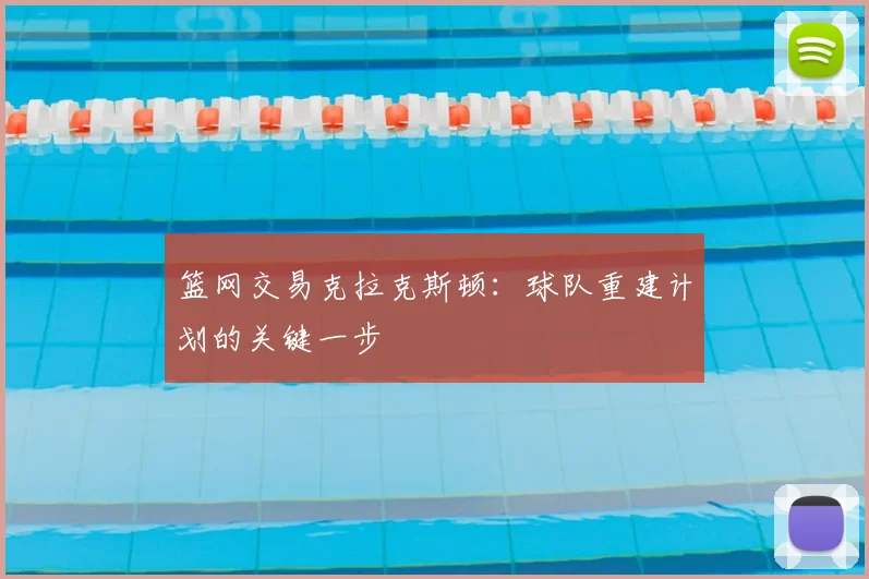 篮网交易克拉克斯顿:球队重建计划的关键一步